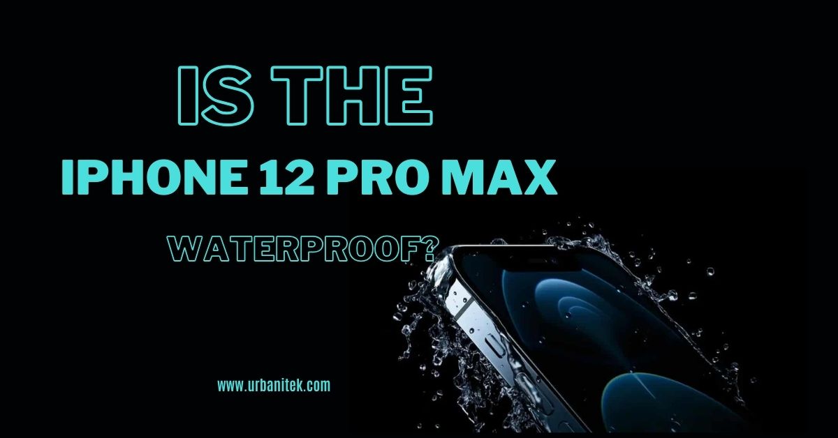 Is the iPhone 12 Pro Max waterproof