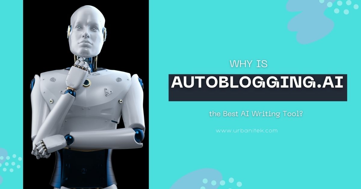 Why Is Autoblogging.ai the Best AI Writing Tool